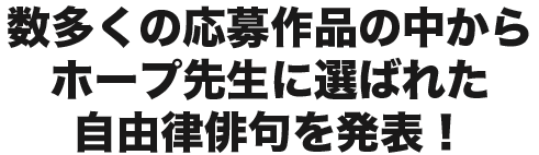 数多くの応募作品の中からホープ先生に選ばれた自由律俳句を発表！