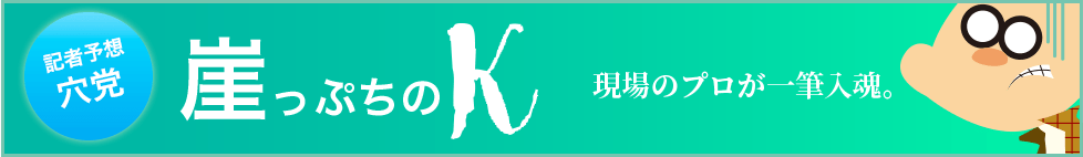 記者予想「穴」崖っぷちのK！