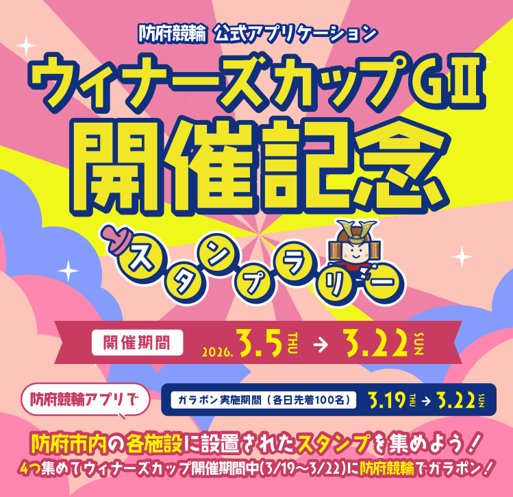 防府競輪公式アプリケーション年末年始第感謝祭スタンプラリー　開催期間 2025.12.25 THU → 2026.1.27 TUE 防府競輪アプリで防府市内の各施設に設置されたスタンプを集めよう！ 4つ集めて防府競輪場へGO!
